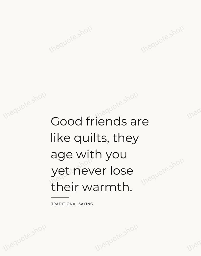 Good friends are like quilts, they age with you yet never lose… — Traditional Saying — Studio Left