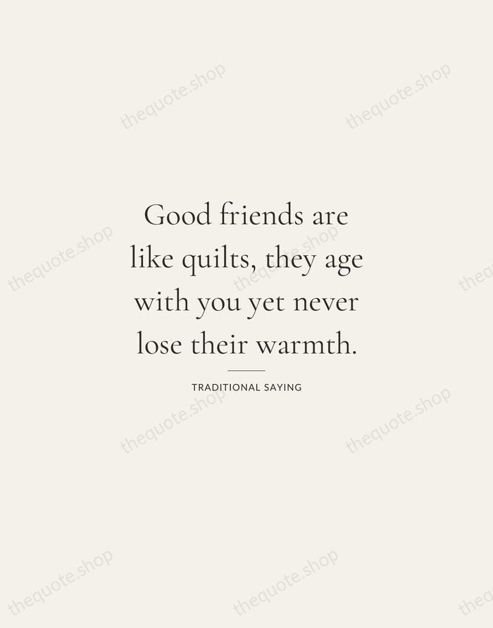 Good friends are like quilts, they age with you yet never lose… — Traditional Saying — Gallery Rule