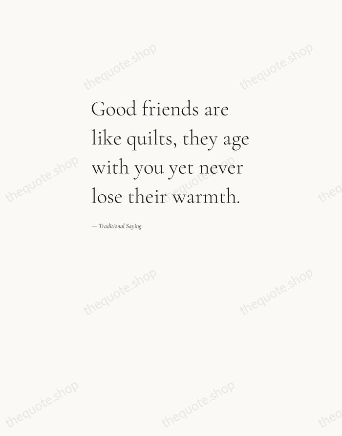 Good friends are like quilts, they age with you yet never lose… — Traditional Saying — Editorial Left Serif