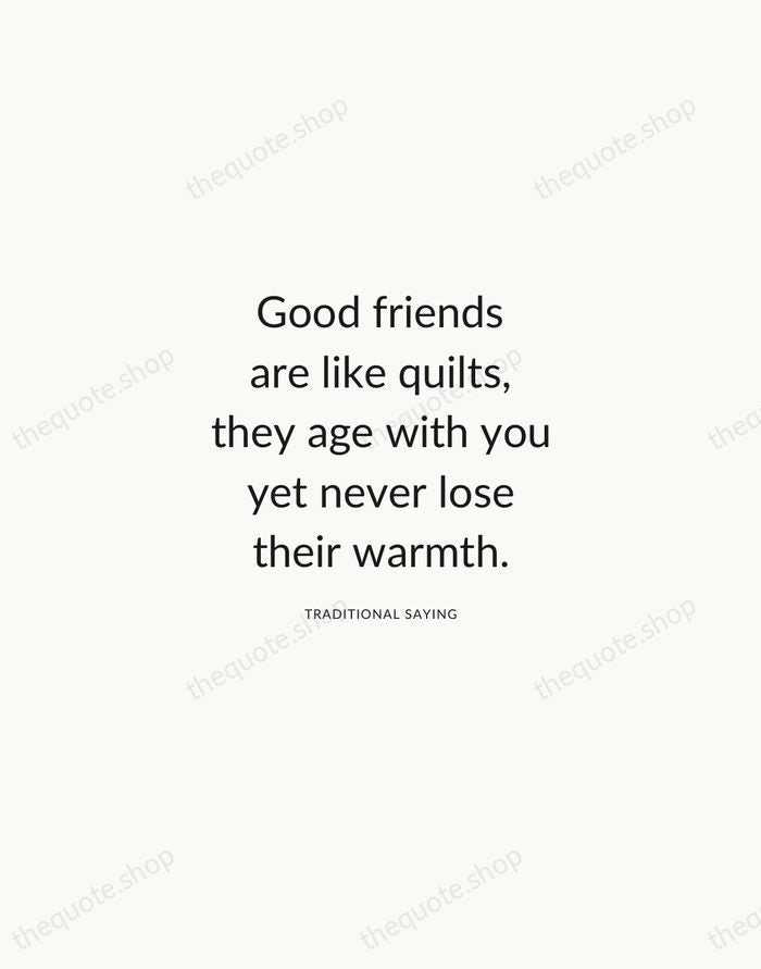 Good friends are like quilts, they age with you yet never lose… — Traditional Saying — Modern Sans Calm