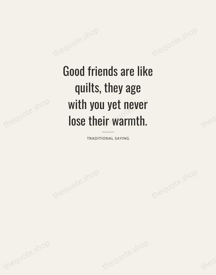 Good friends are like quilts, they age with you yet never lose… — Traditional Saying — Letterpress Caps