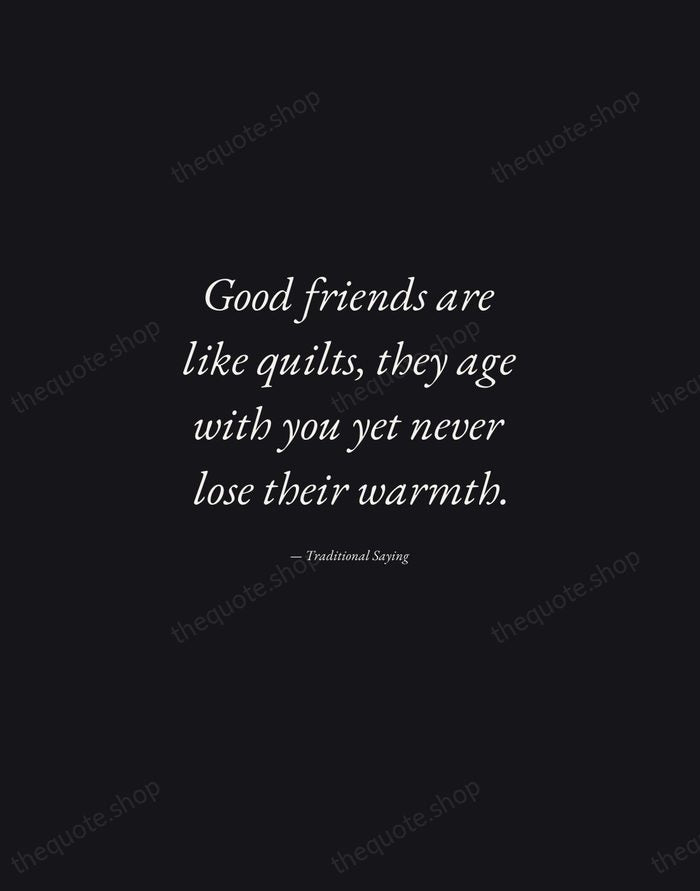 Good friends are like quilts, they age with you yet never lose… — Traditional Saying — Manuscript Italic