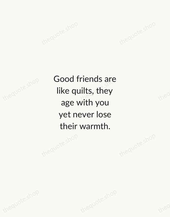Good friends are like quilts, they age with you yet never lose… — Traditional Saying — Minimal Unsigned
