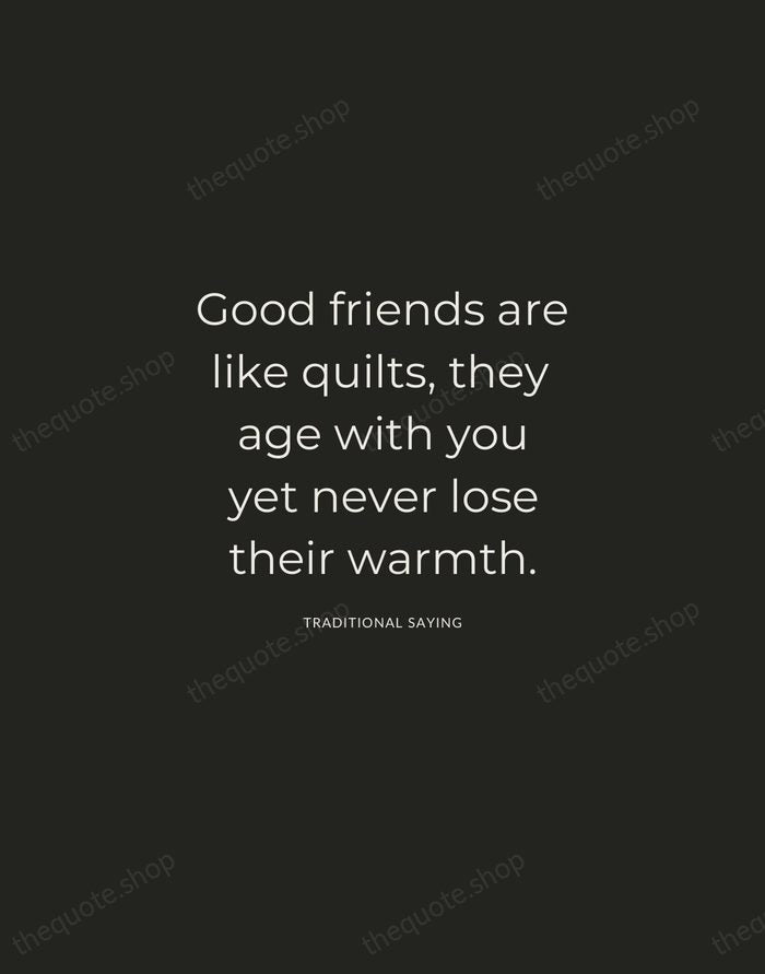Good friends are like quilts, they age with you yet never lose… — Traditional Saying — Charcoal Sans