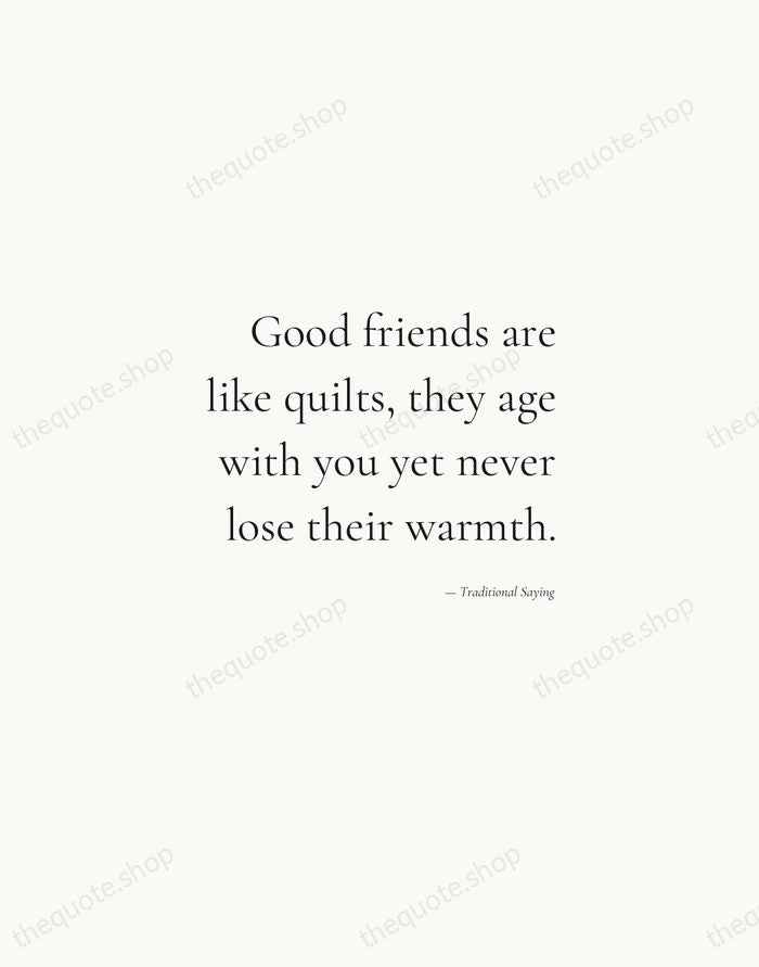 Good friends are like quilts, they age with you yet never lose… — Traditional Saying — Soft Serif Right