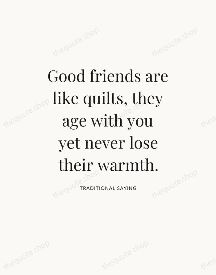 Good friends are like quilts, they age with you yet never lose… — Traditional Saying — Statement Serif
