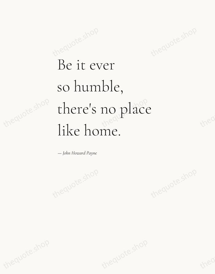 Be it ever so humble, there's no place like home. — John Howard Payne — Editorial Left Serif