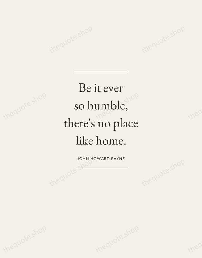 Be it ever so humble, there's no place like home. — John Howard Payne — Gallery Frame