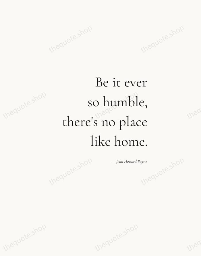 Be it ever so humble, there's no place like home. — John Howard Payne — Soft Serif Right