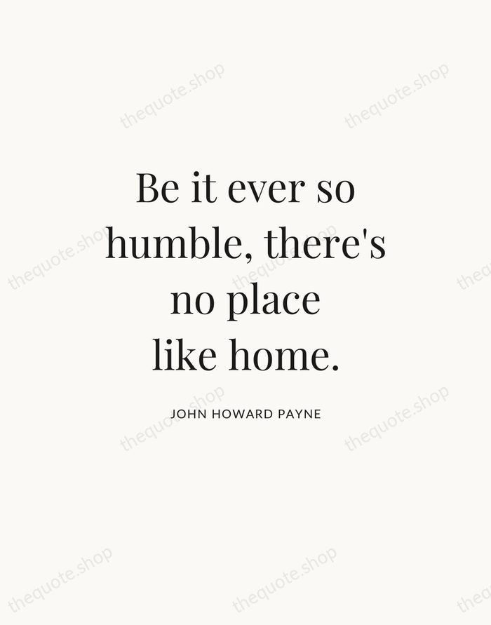 Be it ever so humble, there's no place like home. — John Howard Payne — Statement Serif