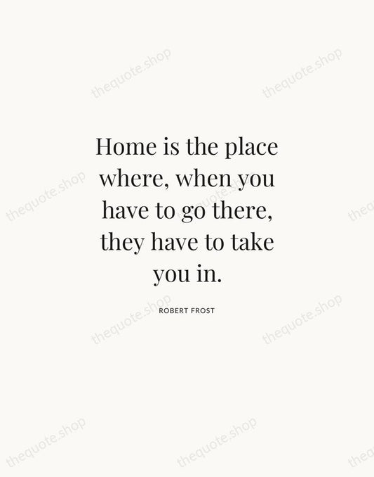 Home is the place where, when you have to go there, they… — Robert Frost | Printable Wall Art — Atelier Serif