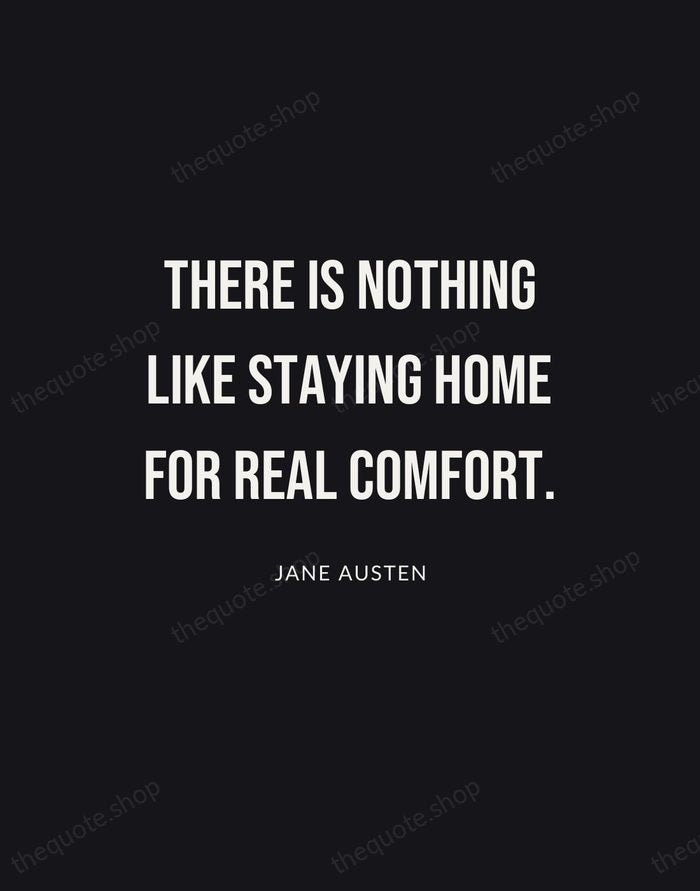 There is nothing like staying home for real comfort. — Jane Austen | Printable Wall Art — Poster Condensed