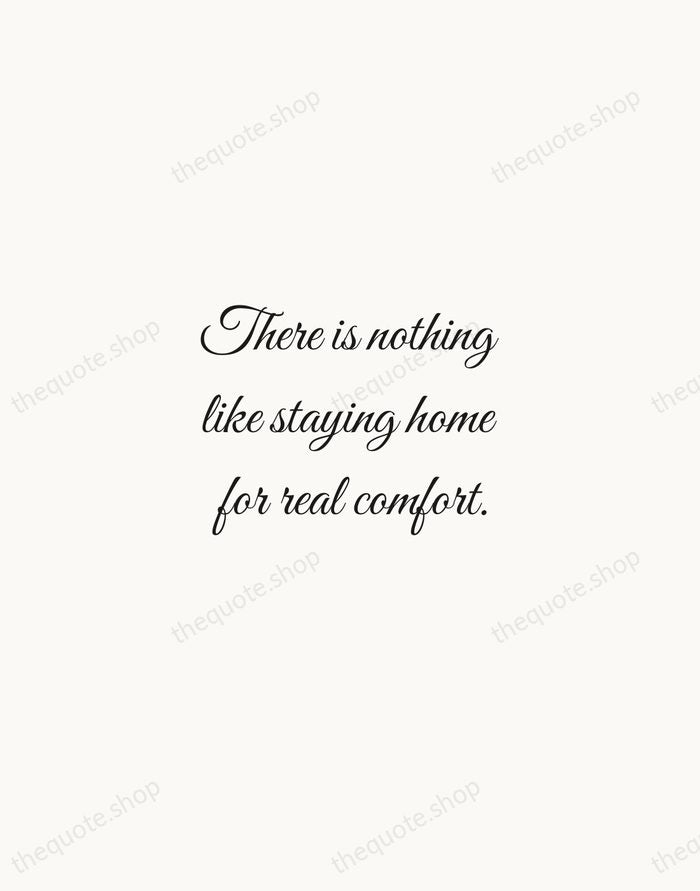 There is nothing like staying home for real comfort. — Jane Austen — Script Whisper