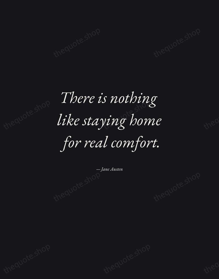 There is nothing like staying home for real comfort. — Jane Austen — Manuscript Italic