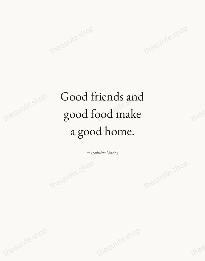 Good friends and good food make a good home. — Traditional Saying — Quiet Garamond