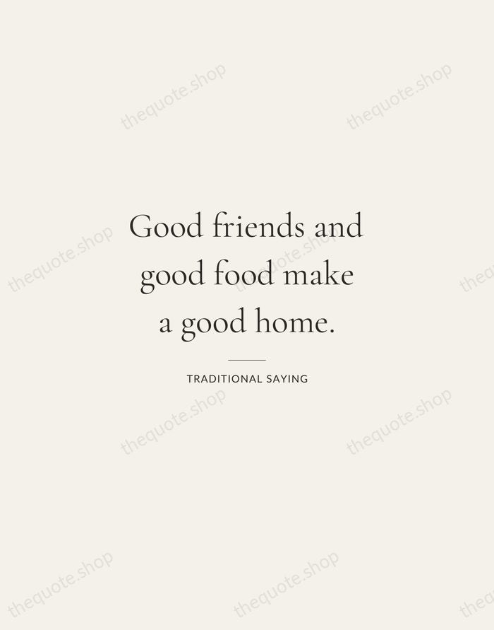 Good friends and good food make a good home. — Traditional Saying — Gallery Rule