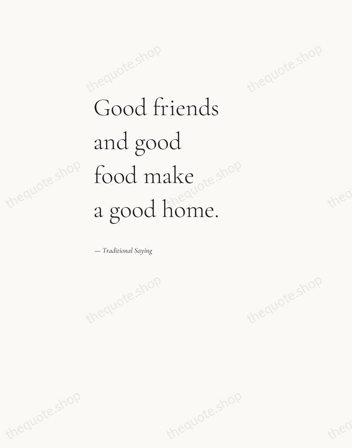 Good friends and good food make a good home. — Traditional Saying — Editorial Left Serif