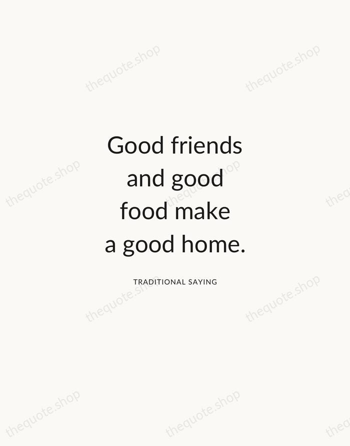 Good friends and good food make a good home. — Traditional Saying — Modern Sans Calm