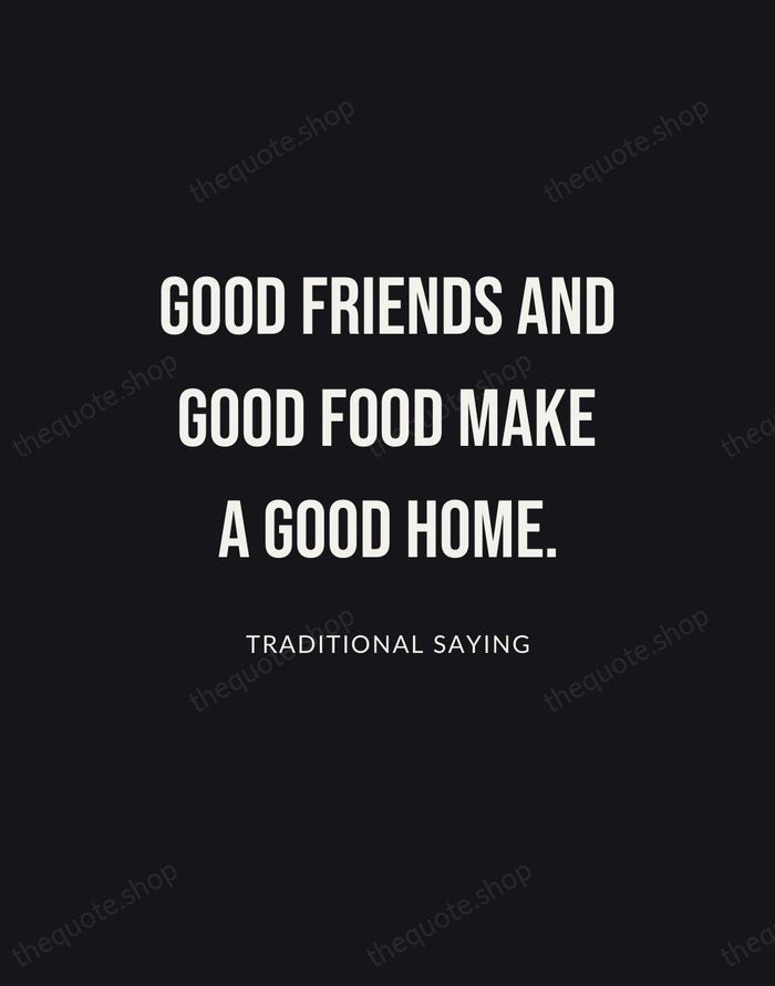 Good friends and good food make a good home. — Traditional Saying | Printable Wall Art — Poster Condensed