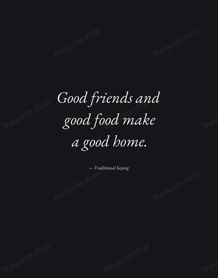 Good friends and good food make a good home. — Traditional Saying — Manuscript Italic