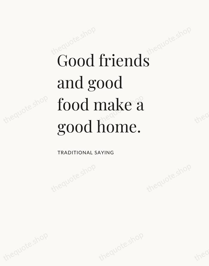 Good friends and good food make a good home. — Traditional Saying — Asymmetric Left