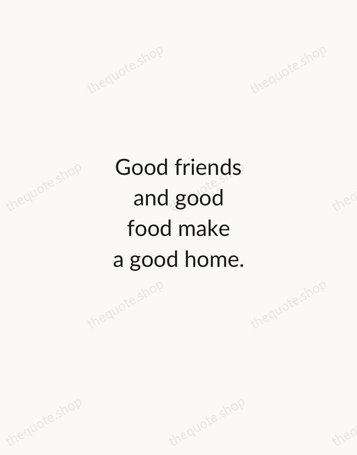 Good friends and good food make a good home. — Traditional Saying — Minimal Unsigned