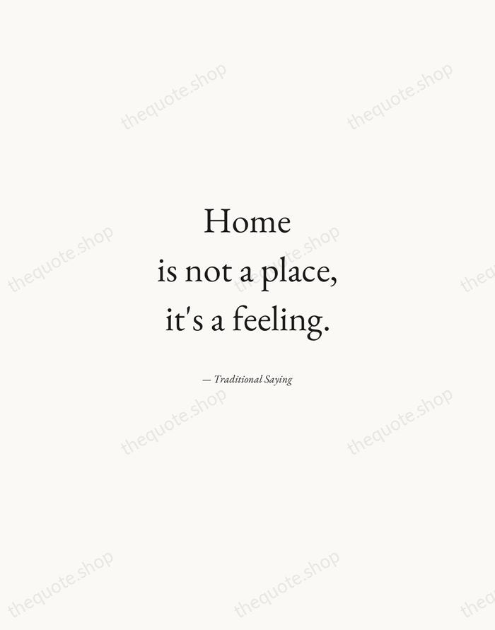 Home is not a place, it's a feeling. — Traditional Saying — Quiet Garamond