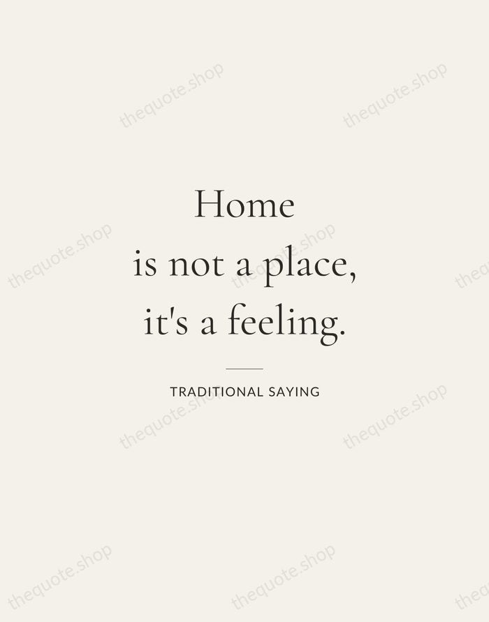 Home is not a place, it's a feeling. — Traditional Saying — Gallery Rule