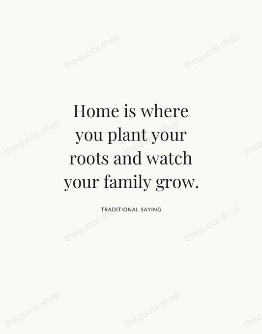 Home is where you plant your roots and watch your family grow. — Traditional Saying | Printable Wall Art — Atelier Serif