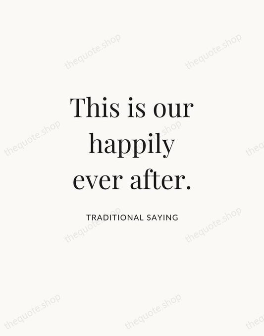 This is our happily ever after. — Traditional Saying | Printable Wall Art — Atelier Serif