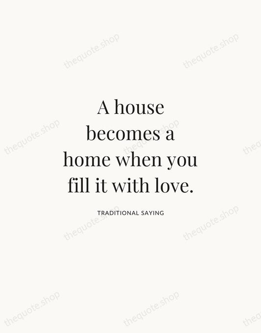 A house becomes a home when you fill it with love. — Traditional Saying | Printable Wall Art — Atelier Serif