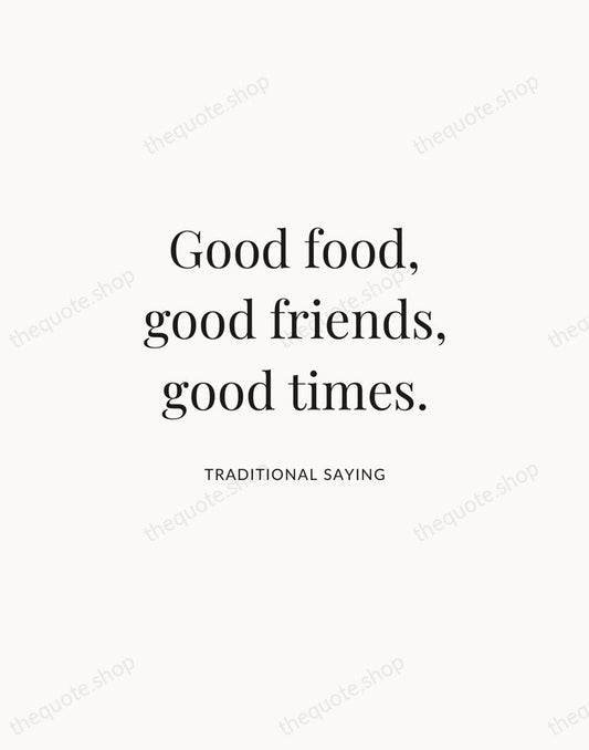 Good food, good friends, good times. — Traditional Saying | Printable Wall Art — Atelier Serif