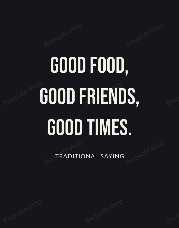 Good food, good friends, good times. — Traditional Saying | Printable Wall Art — Poster Condensed