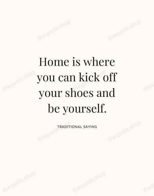 Home is where you can kick off your shoes and be yourself. — Traditional Saying | Printable Wall Art — Atelier Serif