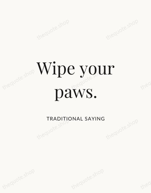 Wipe your paws. — Traditional Saying | Printable Wall Art — Atelier Serif
