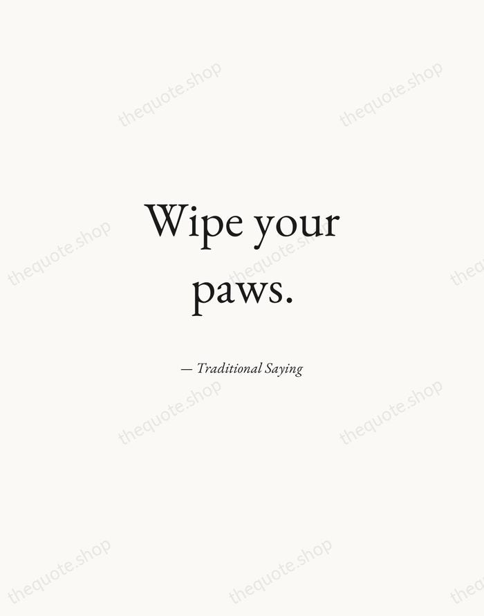 Wipe your paws. — Traditional Saying — Quiet Garamond