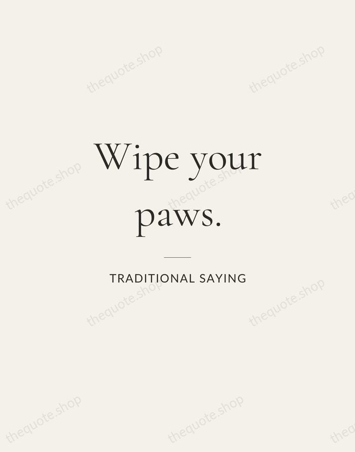 Wipe your paws. — Traditional Saying — Gallery Rule