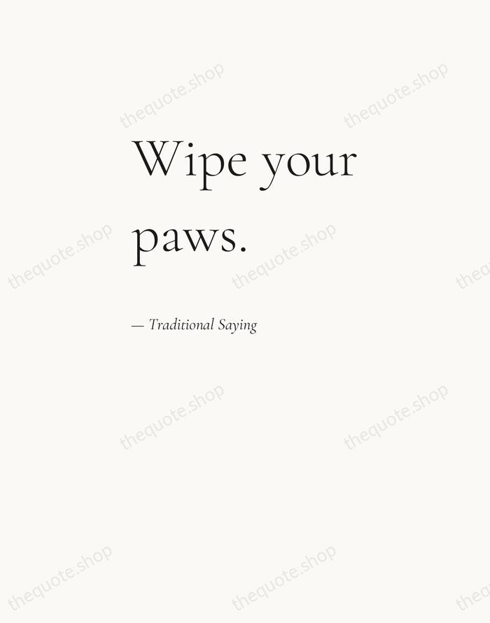 Wipe your paws. — Traditional Saying — Editorial Left Serif
