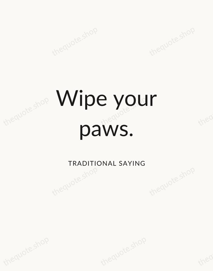 Wipe your paws. — Traditional Saying — Modern Sans Calm