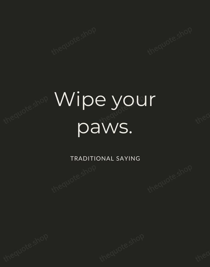 Wipe your paws. — Traditional Saying — Charcoal Sans