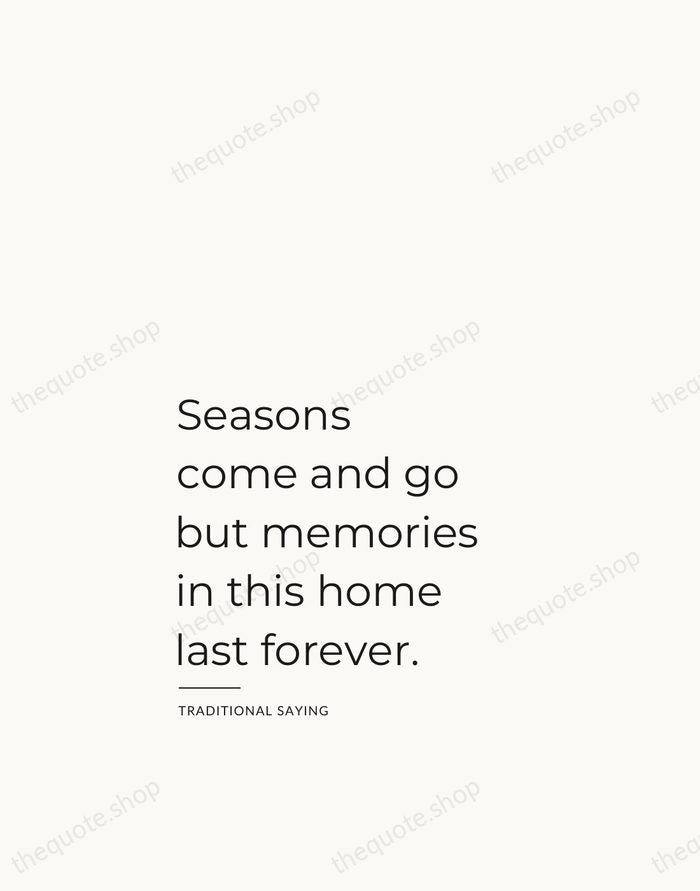 Seasons come and go but memories in this home last forever. — Traditional Saying — Studio Left