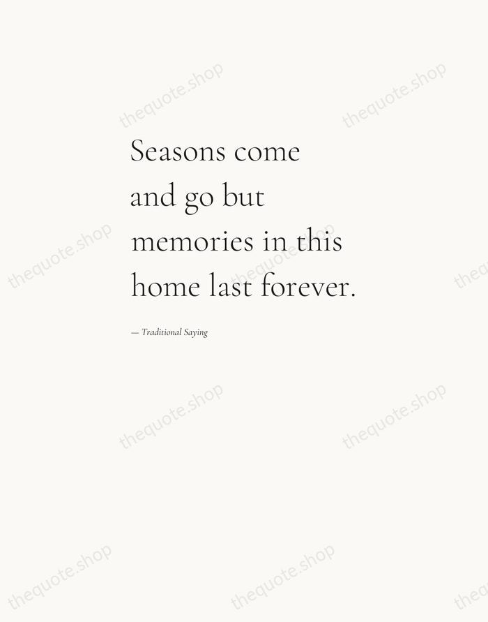 Seasons come and go but memories in this home last forever. — Traditional Saying — Editorial Left Serif