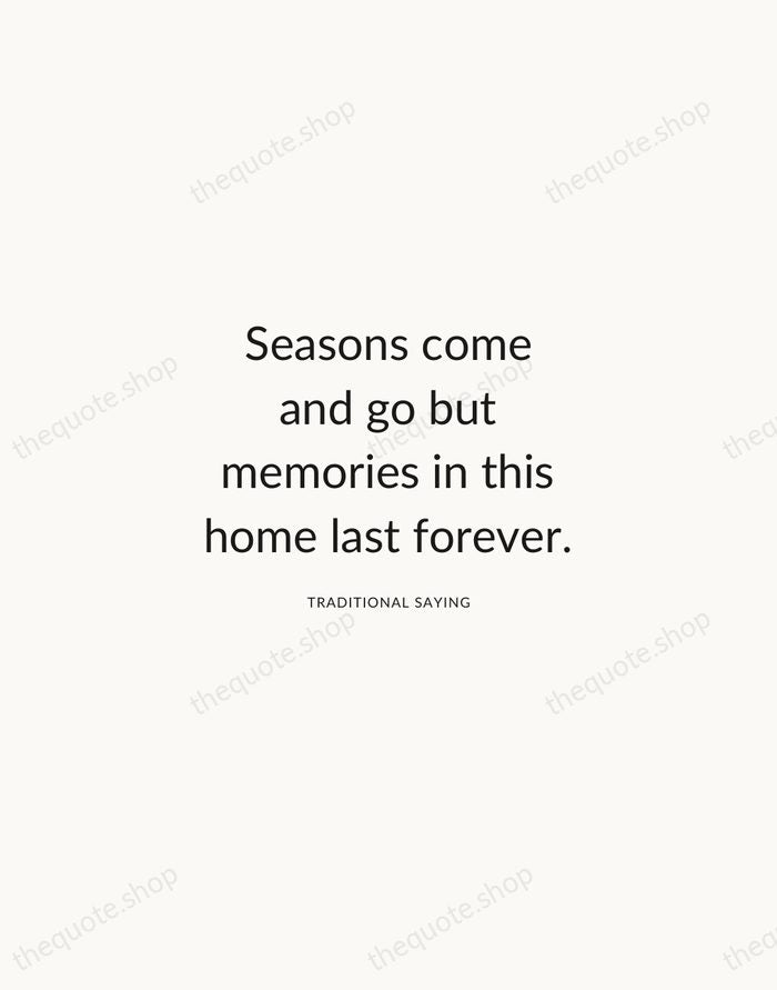 Seasons come and go but memories in this home last forever. — Traditional Saying — Modern Sans Calm