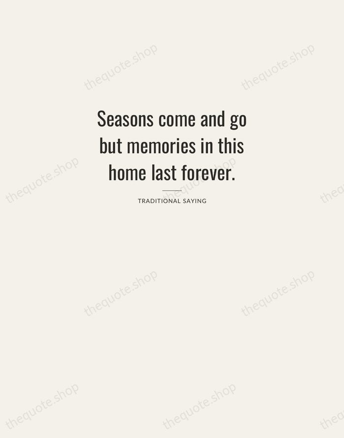 Seasons come and go but memories in this home last forever. — Traditional Saying — Letterpress Caps