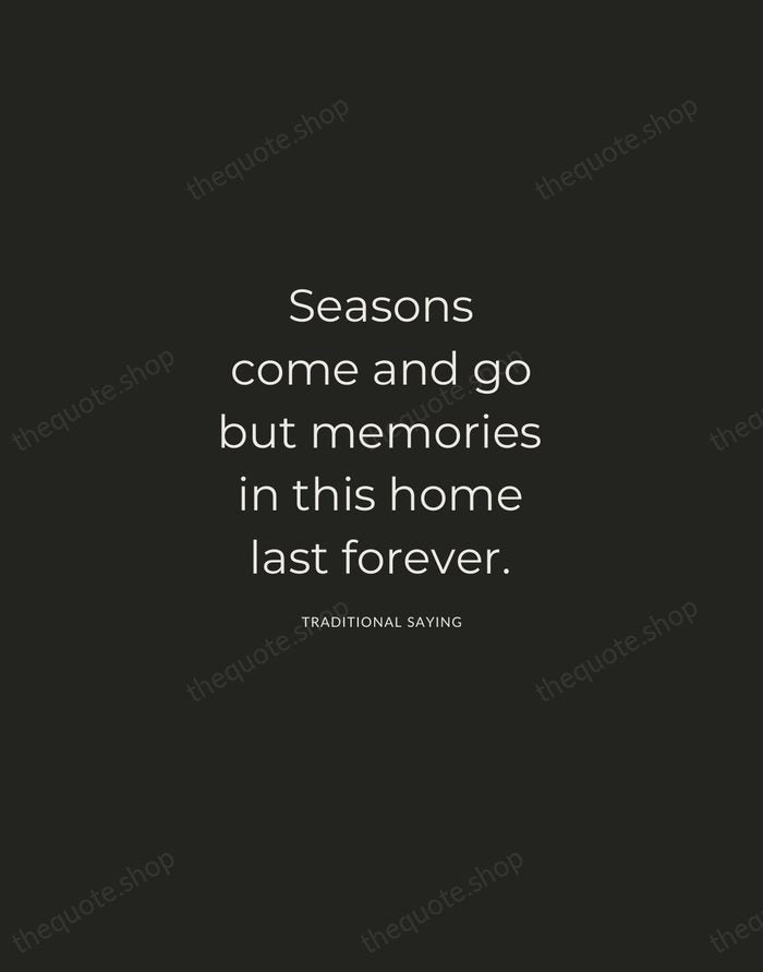 Seasons come and go but memories in this home last forever. — Traditional Saying — Charcoal Sans