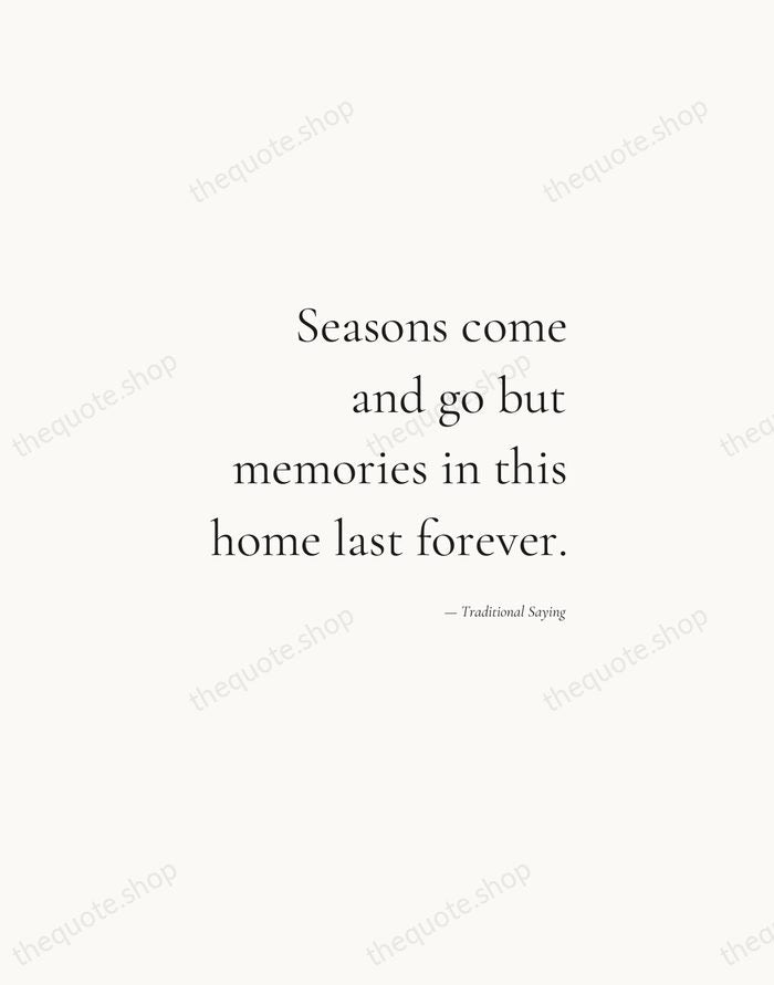 Seasons come and go but memories in this home last forever. — Traditional Saying — Soft Serif Right