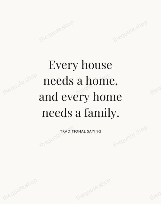 Every house needs a home, and every home needs a family. — Traditional Saying | Printable Wall Art — Atelier Serif