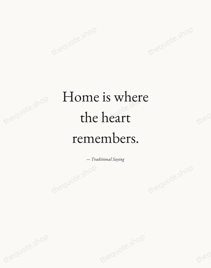 Home is where the heart remembers. — Traditional Saying — Quiet Garamond