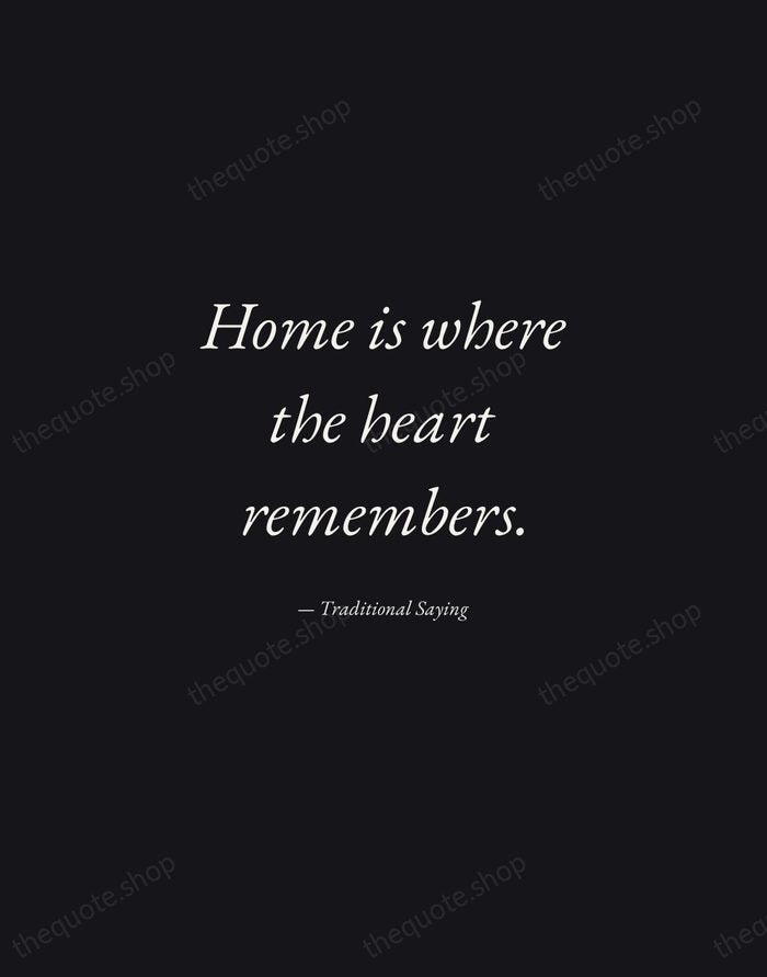 Home is where the heart remembers. — Traditional Saying — Manuscript Italic