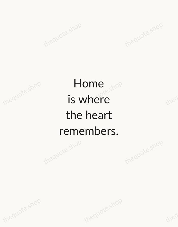 Home is where the heart remembers. — Traditional Saying — Minimal Unsigned